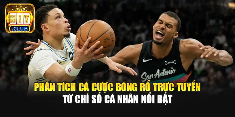 Phân tích cá cược bóng rổ trực tuyến từ chỉ số cá nhân nổi bật